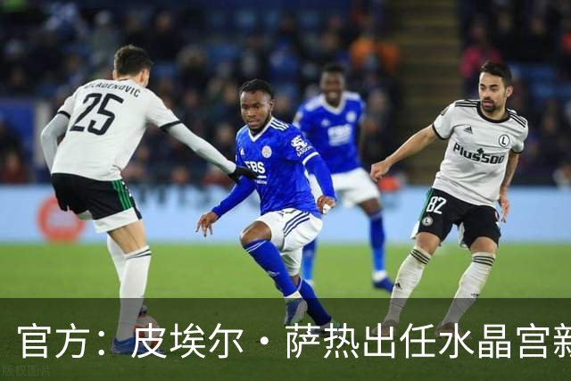 官方：皮埃尔·萨热出任水晶宫新帅，上赛季率朗斯获法甲亚军